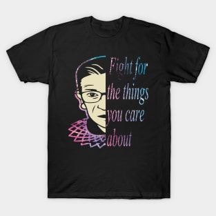 Fight for the things you care about RBG gift T-Shirt